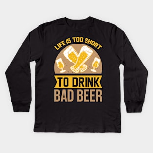 Life is too short to drink bad beer  T Shirt For Women Men Kids Long Sleeve T-Shirt